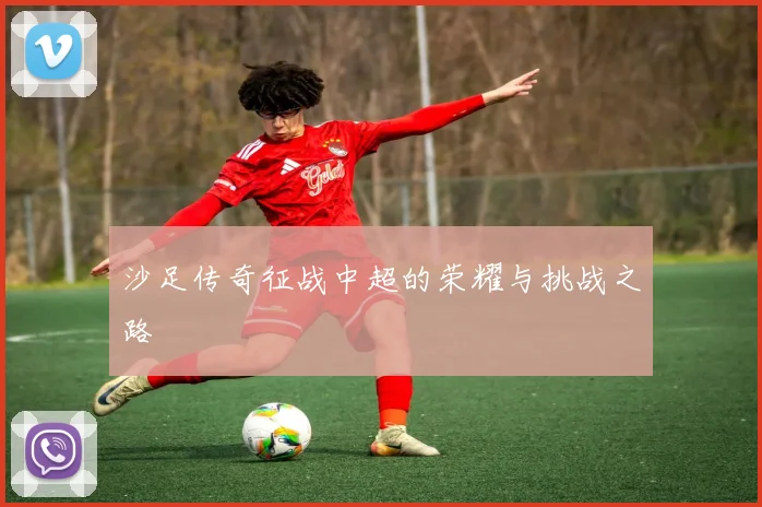 沙足传奇征战中超的荣耀与挑战之路