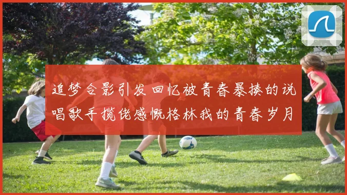 追梦合影引发回忆被青春暴揍的说唱歌手揽佬感慨格林我的青春岁月