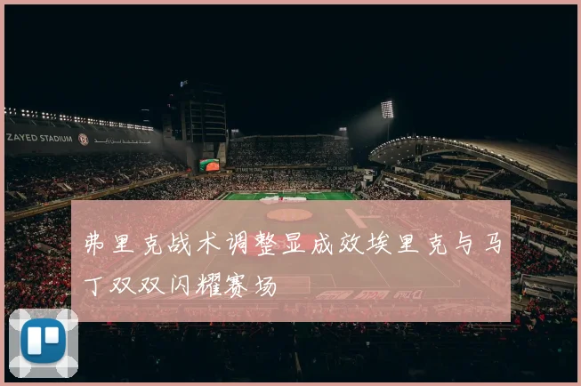 弗里克战术调整显成效埃里克与马丁双双闪耀赛场