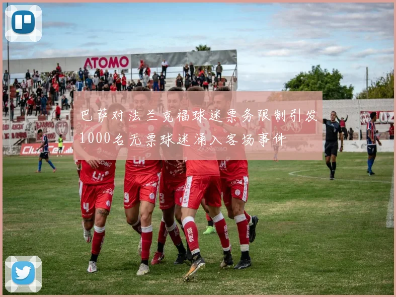 巴萨对法兰克福球迷票务限制引发1000名无票球迷涌入客场事件