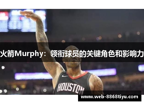 火箭Murphy：领衔球员的关键角色和影响力